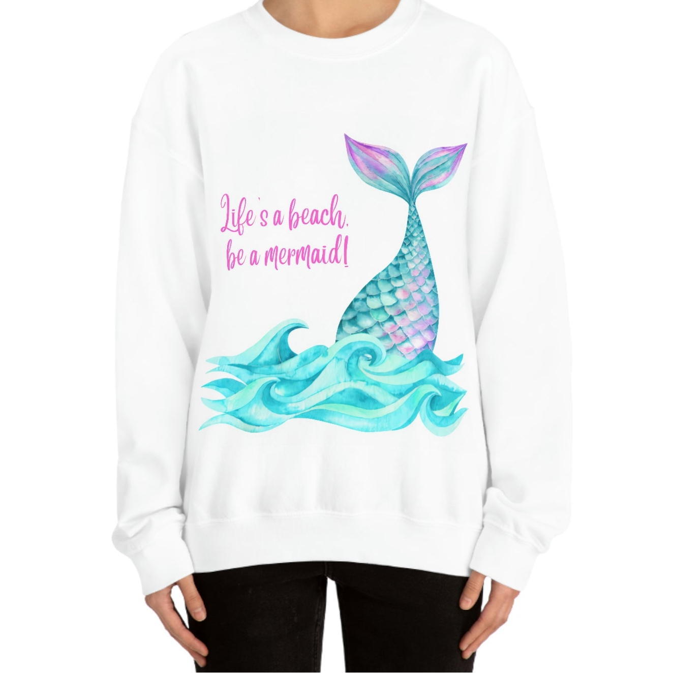 Life's a beach, be a mermaid sweatshirt