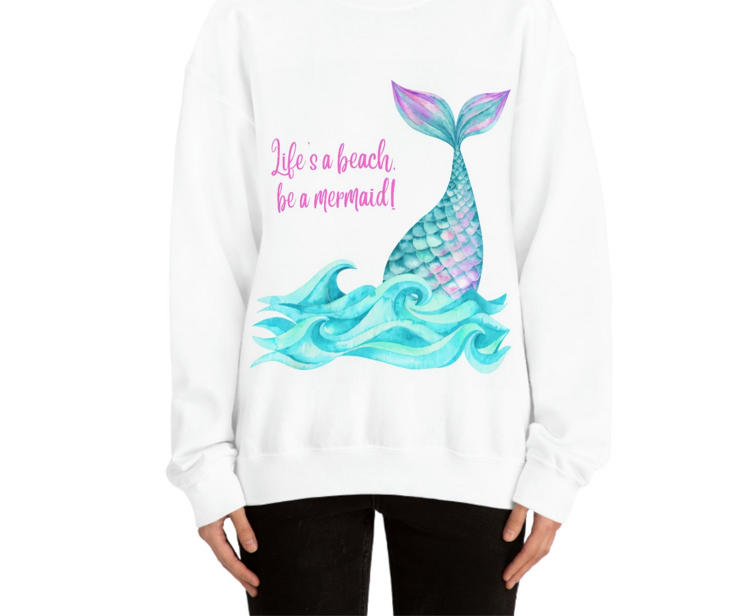 Life's a beach, be a mermaid sweatshirt