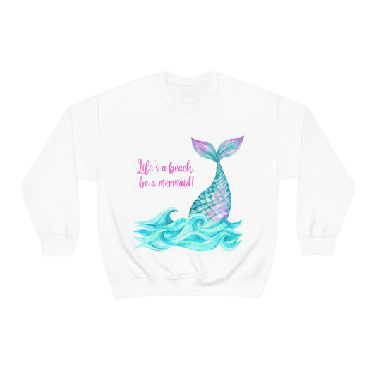 Life's a beach, be a mermaid sweatshirt